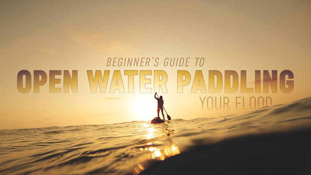 Beginner’s Guide to Open Water Paddling Your Flood